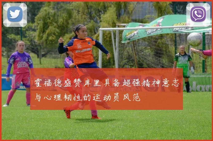 霍福德盛赞库里具备超强精神意志与心理韧性的运动员风范
