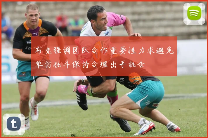 布克强调团队合作重要性力求避免单打独斗保持合理出手机会